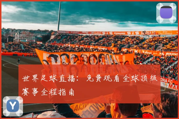 世界足球直播：免费观看全球顶级赛事全程指南