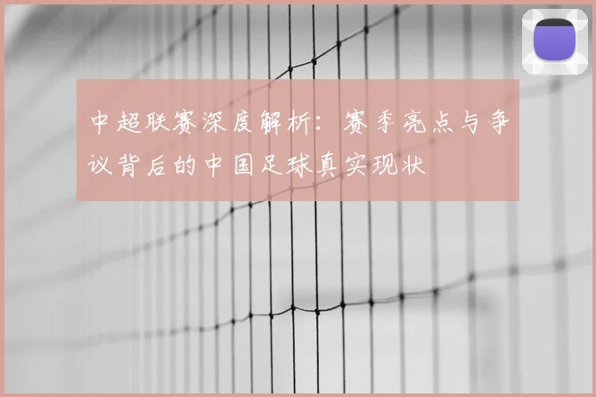 中超联赛深度解析:赛季亮点与争议背后的中国足球真实现状